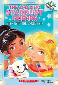 The Amazing Stardust Friends #1: Step Into the Spotlight! (A Branches Book)