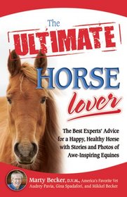 The Ultimate Horse Lover: The Best Experts' Guide for a Happy, Healthy Horse with Stories and Photos of Awe-Inspiring Equines (Ultimate Series)