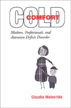 Cold Comfort: Mothers, Professionals, and Attention Deficit (Hyperactivity) Disorder