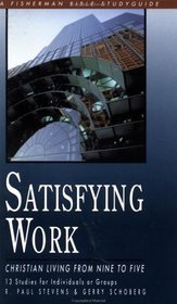 Satisfying Work: Christian Living from Nine to Five (Fisherman Bible Studyguide Series)