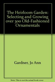 The Heirloom Garden: Selecting and Growing over 300 Old-Fashioned Ornamentals