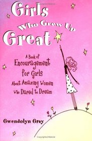 Girls Who Grew Up Great: A Book of Encouragement for Girls About Amazing Women Who Dared to Dream