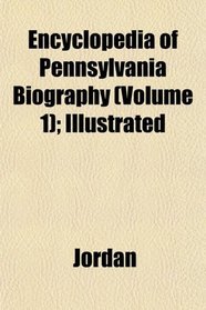 Encyclopedia of Pennsylvania Biography (Volume 1); Illustrated