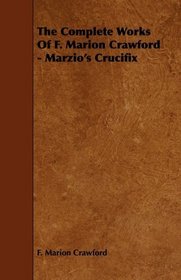 The Complete Works Of F. Marion Crawford - Marzio's Crucifix