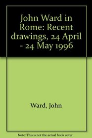 John Ward in Rome: Recent drawings, 24 April - 24 May 1996