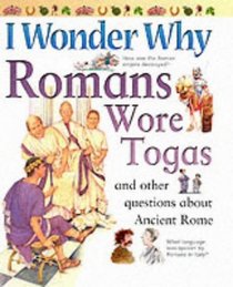 I Wonder Why Romans Wore Togas and Other Questions About Ancient Rome (I Wonder Why)