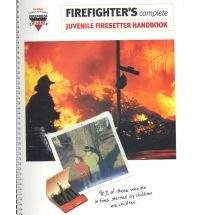 Firefighter's Complete Juvenile Firesetter Handbook