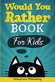 Would You Rather Book For Kids: Over 100+ of Hilarious, Challenging & Silly Questions For The Entire Family To Enjoy Hours of Fun Which Is Perfect For Gift and Long Car Rides