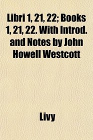 Libri 1, 21, 22; Books 1, 21, 22. With Introd. and Notes by John Howell Westcott