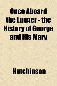 Once Aboard the Lugger - the History of George and His Mary