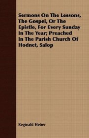 Sermons On The Lessons, The Gospel, Or The Epistle, For Every Sunday In The Year; Preached In The Parish Church Of Hodnet, Salop