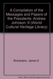 A Compilation of the Messages and Papers of the Presidents: Andrew Johnson (World Cultural Heritage Library)