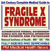 21st Century Complete Medical Guide to Fragile X Syndrome, FRAXA, Authoritative Government Documents, Clinical References, and Practical Information for Patients and Physicians (CD-ROM)