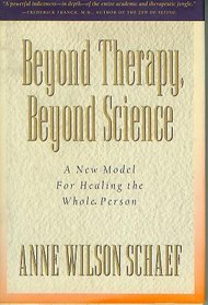 Beyond Therapy, Beyond Science: A New Model for Healing the Whole Person (Beyond Therapy, Beyond Science)