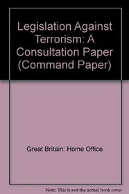 Legislation Against Terrorism: A Consultation Paper (Command Paper)