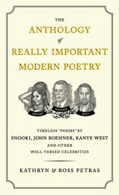 The Anthology of Really Important Modern Poetry: Timeless Poems by Snooki, John Boehner, Kanye West, and Other Well-Versed Celebrities