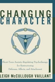 Changing Character: Short-Term Anxiety-Regulating Psychotherapy for Restructuring Defenses, Affects, and Attachment
