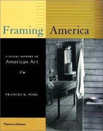 Framing America: A Social History of American Art