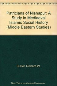 The Patricians of Nishapur: A Study in Medieval Islamic Sockal History (Harvard Middle Eastern Studies)