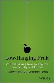 Low-Hanging Fruit: 77 Eye-Opening Ways to Improve Productivity and Profits