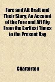 Fore and Aft Craft and Their Story; An Account of the Fore and Aft Rig From the Earliest Times to the Present Day