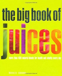 The Big Book of Juices: More Than 400 Natural Blends for Health and Vitality Every Day