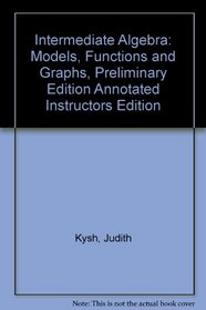 Intermediate Algebra: Models, Functions and Graphs, Preliminary Edition Annotated Instructors Edition