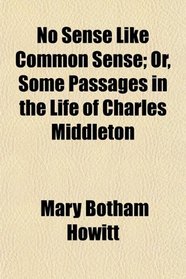 No Sense Like Common Sense; Or, Some Passages in the Life of Charles Middleton