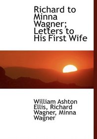 Richard to Minna Wagner; Letters to His First Wife