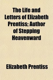 The Life and Letters of Elizabeth Prentiss; Author of Stepping Heavenward