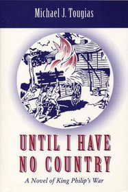 Until I Have No Country: A Novel of the King Phillips War in New England