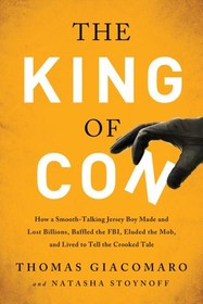 The King of Con: How a Smooth-talking Jersey Boy Made and Lost Billions, Baffled the FBI, Eluded the Mob, and Lived to Tell the Crooked Tale