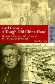 Carl Crow, a Tough Old China Hand: The Life, Times, and Adventures of an American in Shanghai