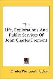 The Life, Explorations And Public Services Of John Charles Fremont