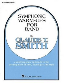 Symphonic Warm-Ups for Band: Eb Alto Saxophone : a Contemporary Approach to the Development of Tone, Technique and Style