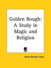 Golden Bough: A Study in Magic and Religion