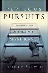 Perilous Pursuits: Overcoming Our Obsession With Significance