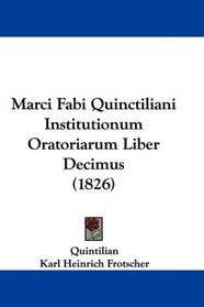 Marci Fabi Quinctiliani Institutionum Oratoriarum Liber Decimus (1826) (Latin Edition)