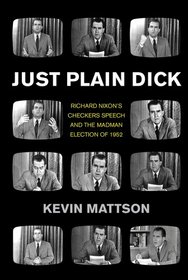 Just Plain Dick: Richard Nixon's Checkers Speech and the Mad Election of 1952