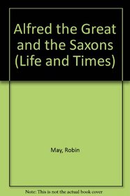 Alfred the Great and the Saxons (Life and Times)