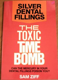 Silver dental fillings: The toxic timebomb : can the mercury in your dental fillings poison you?