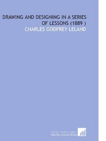 Drawing and Designing in a Series of Lessons (1889 )