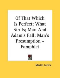 Of That Which Is Perfect; What Sin Is; Man And Adam's Fall; Man's Presumption - Pamphlet