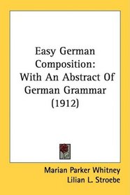 Easy German Composition: With An Abstract Of German Grammar (1912)