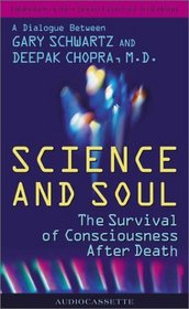 Science And Soul: The Survival of Consciousness After Death, A Dialogue Between Gary Schwartz and Deepak Chopra, M.D.