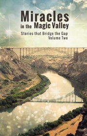 Miracles in the Magic Valley: Stories That Bridge the Gap, Vol. 2