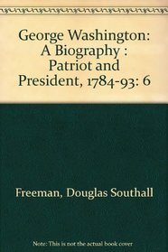 George Washington: A Biography : Patriot and President, 1784-93