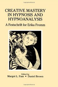Creative Mastery in Hypnosis and Hypnoanalysis: A Festschrift for Erika Fromm