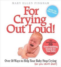 For Crying Out Loud! with CD: More than 50 Ways to Help Your Baby Stop Crying (so you don't start); Now with a CD Guaranteed to Put Baby to Sleep