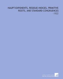 Haupt-Exponents, Residue-Indices, Primitive Roots, and Standard Congruences: -1922